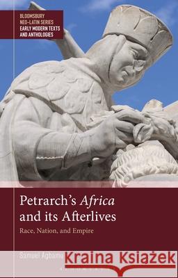 Petrarch's Africa and Its Afterlives: Race, Nation, and Empire Samuel Agbamu Gesine Manuwald Stephen Harrison 9781350330795 Bloomsbury Academic