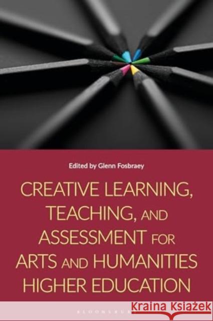 Creative Learning, Teaching and Assessment for Arts and Humanities Higher Education Glenn Fosbraey 9781350331495 Bloomsbury Publishing PLC