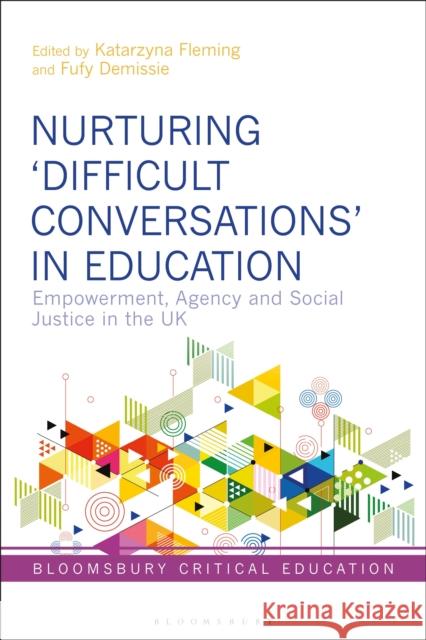 Nurturing 'Difficult Conversations' in Education: Empowerment, Agency and Social Justice in the UK Katarzyna Fleming Peter Mayo Fufy Demissie 9781350332119