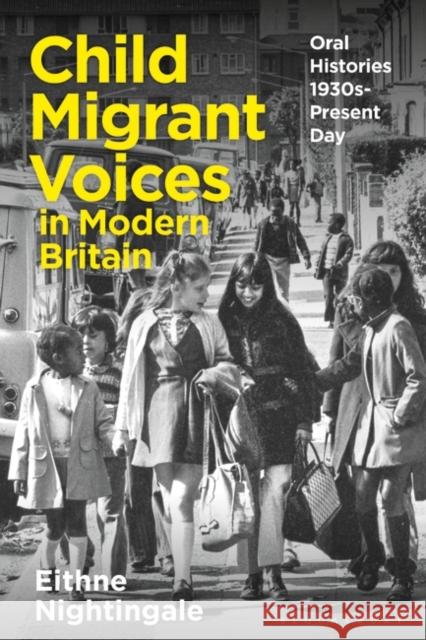 Child Migrant Voices in Modern Britain: Oral Histories 1930s-Present Day Dr Eithne Nightingale 9781350332607