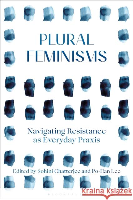 Plural Feminisms: Navigating Resistance as Everyday Praxis  9781350332690 Bloomsbury Publishing PLC