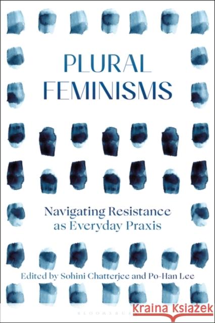 Plural Feminisms: Navigating Resistance as Everyday Praxis  9781350332737 Bloomsbury Publishing PLC