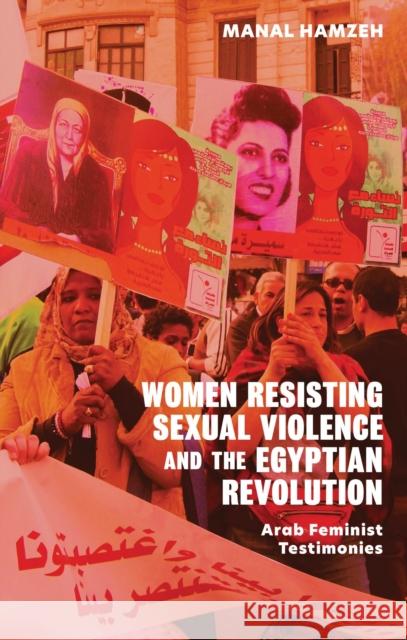 Women Resisting Sexual Violence and the Egyptian Revolution: Arab Feminist Testimonies Manal Hamzeh (New Mexico State University, USA) 9781350333321