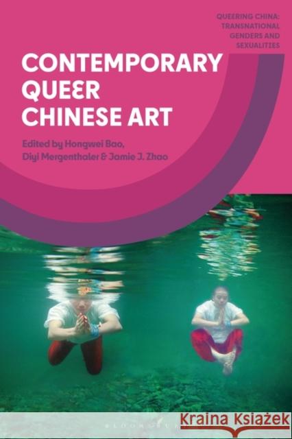 Contemporary Queer Chinese Art Hongwei Bao Diyi Mergenthaler Jamie J. Zhao 9781350333567 Bloomsbury Publishing PLC