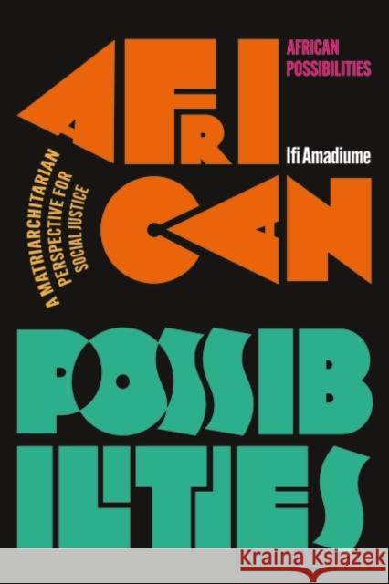 African Possibilities: A Matriarchitarian Perspective for Social Justice Amadiume, Ifi 9781350333802