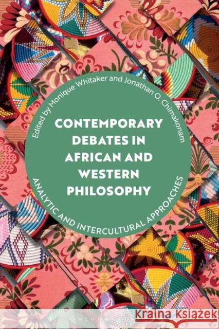 Contemporary Debates in African and Western Philosophy: Analytic and Intercultural Approaches Monique Whitaker Jonathan O. Chimakonam 9781350334007 Bloomsbury Academic