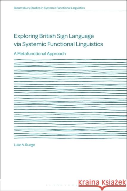 Exploring British Sign Language via Systemic Functional Linguistics: A Metafunctional Approach Luke A. Rudge J. R. Martin John S. Knox 9781350334304 Bloomsbury Academic