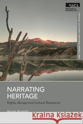 Narrating Heritage: Rights, Abuses and Cultural Resistance Veysel Apaydin Beverley Butler 9781350334649 Bloomsbury Academic