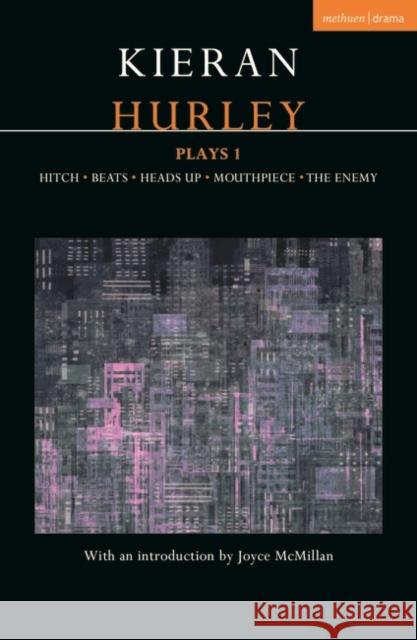 Kieran Hurley Plays 1: Hitch; Beats; Heads Up; Mouthpiece; The Enemy Hurley, Kieran 9781350334786