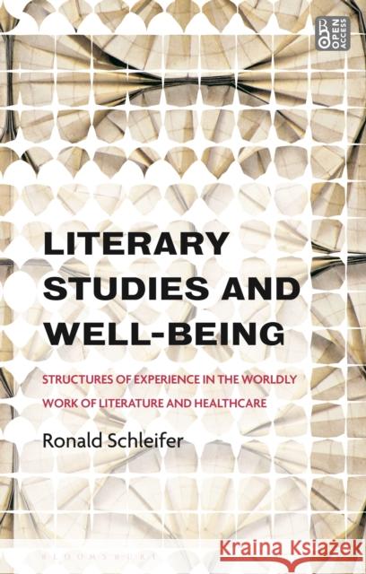Literary Studies and Well-Being: Structures of Experience in the Worldly Work of Literature and Healthcare Ronald Schleifer, Ph.D (University of Oklahoma, USA) 9781350335677 Bloomsbury Publishing PLC