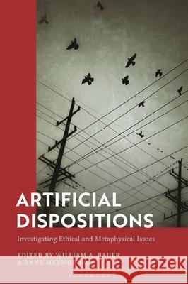 Artificial Dispositions: Investigating Ethical and Metaphysical Issues William A. Bauer Anna Marmodoro 9781350336155