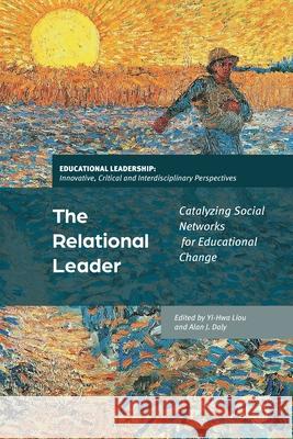 The Relational Leader: Catalyzing Social Networks for Educational Change Jeffrey Brooks Alan J. Daly Yi-Hwa Liou 9781350336469 Bloomsbury Academic