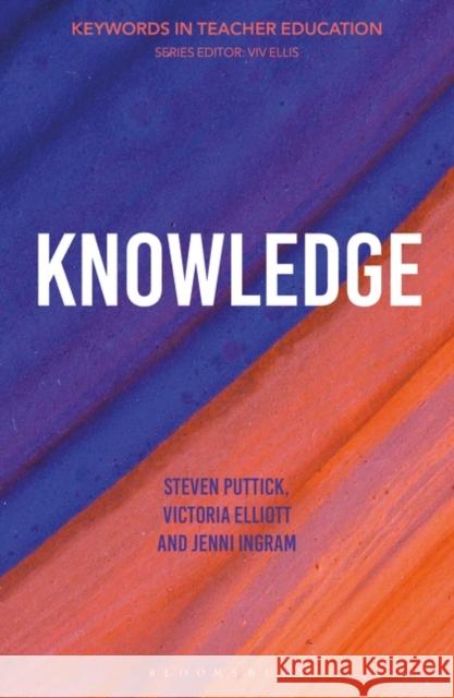 Knowledge: Keywords in Teacher Education Steven Puttick VIV Ellis Victoria Elliott 9781350336537