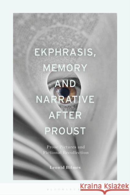 Ekphrasis, Memory and Narrative after Proust: Prose Pictures and Fictional Recollection Leonid Bilmes 9781350336834 Bloomsbury Publishing PLC