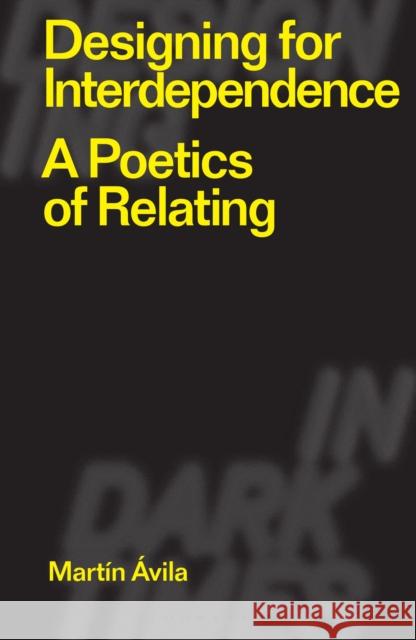 Designing for Interdependence: A Poetics of Relating Ávila, Martín 9781350337381 Bloomsbury Publishing PLC