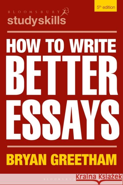 How to Write Better Essays Bryan (University of Durham, UK) Greetham 9781350337923