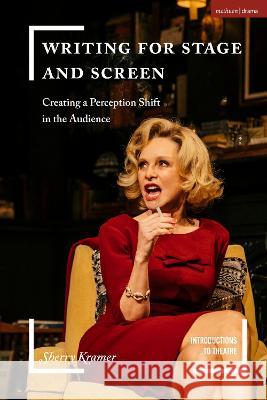 Writing for Stage and Screen: Creating a Perception Shift in the Audience Sherry Kramer 9781350338272 Bloomsbury Academic (JL)