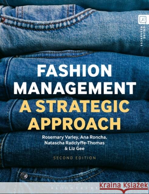 Fashion Management: A Strategic Approach Rosemary Varley Ana Roncha Natascha Radclyffe-Thomas 9781350340565 Bloomsbury Publishing PLC