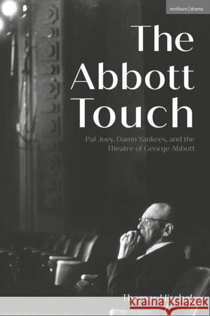 The Abbott Touch: Pal Joey, Damn Yankees, and the Theatre of George Abbott Hischak, Thomas 9781350340589 Bloomsbury Publishing PLC