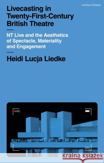 Livecasting in Twenty-First-Century British Theatre Heidi (University of Koblenz-Landau, Germany) Liedke 9781350340961 Bloomsbury Publishing PLC