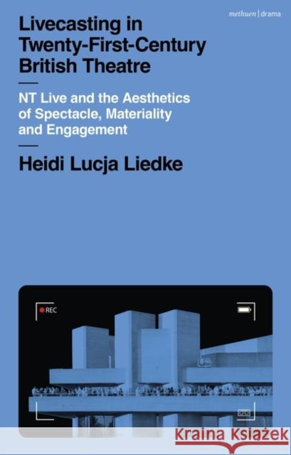 Livecasting in Twenty-First-Century British Theatre Heidi Lucja (Goethe University Frankfurt, Germany) Liedke 9781350341005