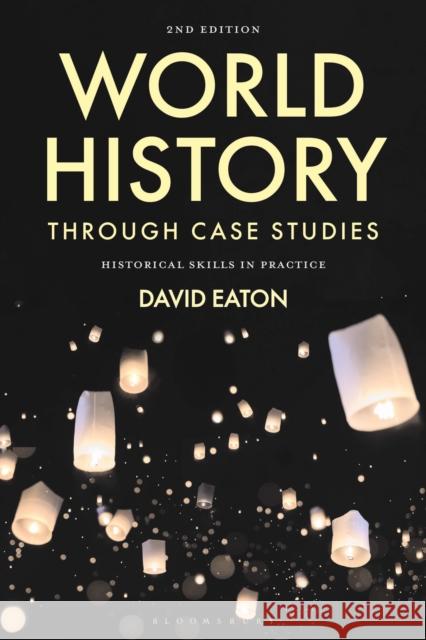 World History through Case Studies: Historical Skills in Practice David Eaton 9781350341739 Bloomsbury Publishing PLC