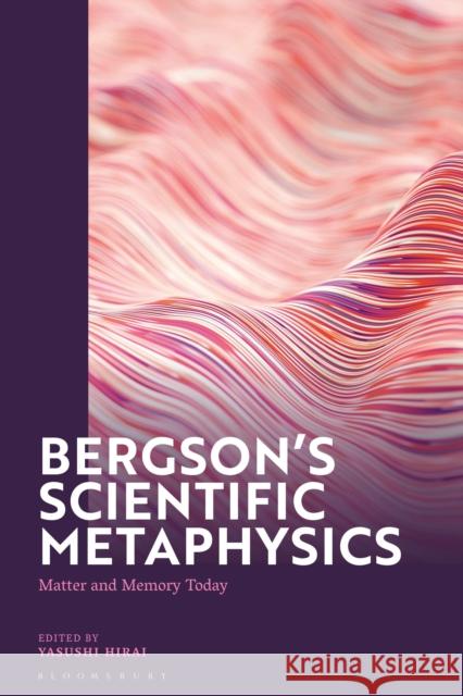 Bergson's Scientific Metaphysics: Matter and Memory Today Hirai, Yasushi 9781350341975