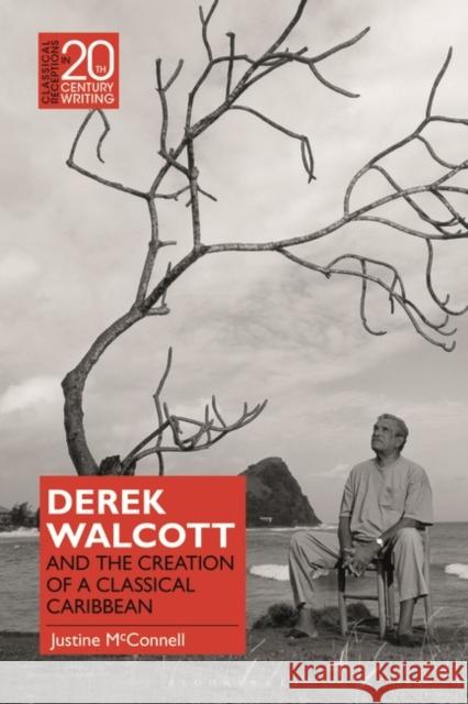 Derek Walcott and the Creation of a Classical Caribbean Justine McConnell Laura Jansen 9781350343146 Bloomsbury Publishing PLC