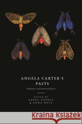 Angela Carter's Pasts: Allegories and Intertextualities Sarah Gamble Anna Watz 9781350343559 Bloomsbury Academic