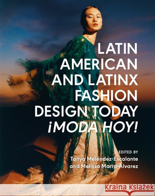Latin American and Latinx Fashion Design Today: ?Moda Hoy! Tanya Melendez-Escalante Melissa Marra-Alvarez 9781350343955 Bloomsbury Visual Arts