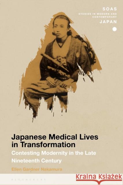 Japanese Medical Lives in Transformation Dr Ellen Gardner (University of Auckland, New Zealand) Nakamura 9781350344242 Bloomsbury Publishing PLC