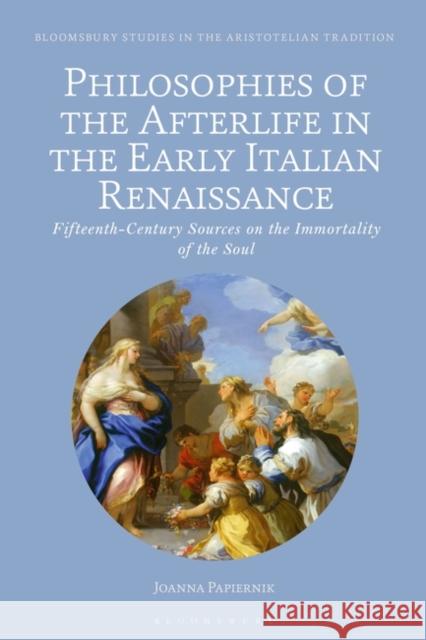 Philosophies of the Afterlife in the Early Italian Renaissance Assistant Professor Joanna (University of Lodz, Poland) Papiernik 9781350345836 Bloomsbury Publishing PLC