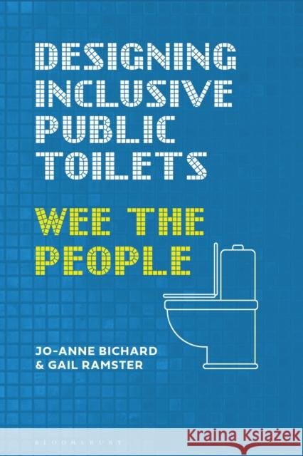 Designing Inclusive Public Toilets: Wee the People Jo-Anne Bichard Gail Ramster 9781350346048 Bloomsbury Visual Arts