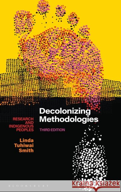 Decolonizing Methodologies: Research and Indigenous Peoples Linda Tuhiwai Smith (University of Waika   9781350346086 Bloomsbury Publishing PLC