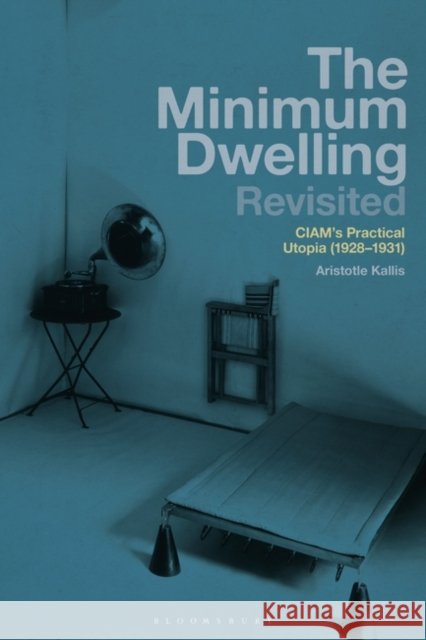 The Minimum Dwelling Revisited: CIAM's Practical Utopia (1928–31) Professor Aristotle (Keele University, UK) Kallis 9781350346185