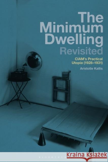 The Minimum Dwelling Revisited: CIAM's Practical Utopia (1928–31) Professor Aristotle (Keele University, UK) Kallis 9781350346185