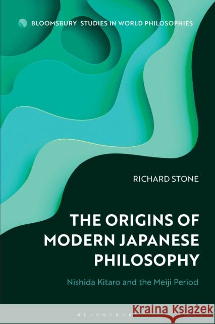 The Origins of Modern Japanese Philosophy Stone Richard Stone 9781350346796 Bloomsbury Publishing (UK)