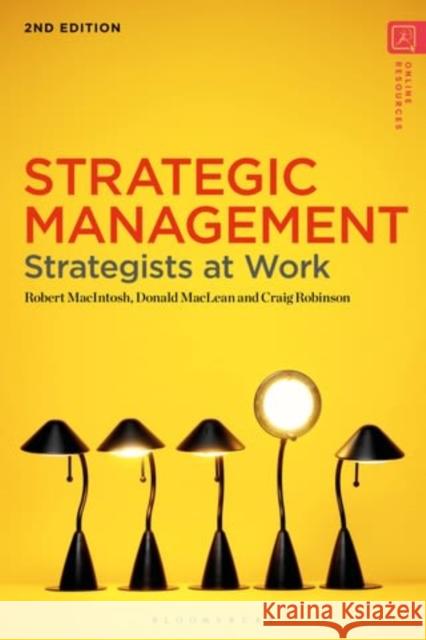 Strategic Management: Strategists at Work Robert Macintosh Donald MacLean Craig Robinson 9781350347588