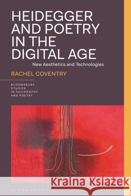 Heidegger and Poetry in the Digital Age: New Aesthetics and Technologies Rachel Coventry James Reid Rick Furtak 9781350347847 Bloomsbury Academic