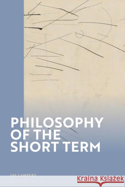 Philosophy of the Short Term Jay Lampert 9781350348004 Bloomsbury Academic