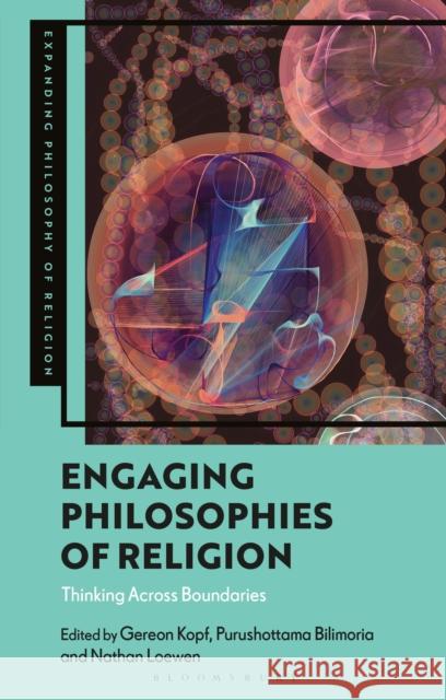 Engaging Philosophies of Religion: Thinking Across Boundaries Gereon Kopf J. Aaron Simmons Purushottama Bilimoria 9781350348868