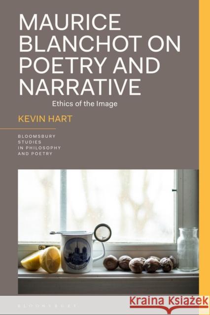 Maurice Blanchot on Poetry and Narrative: Ethics of the Image Hart, Kevin 9781350349056