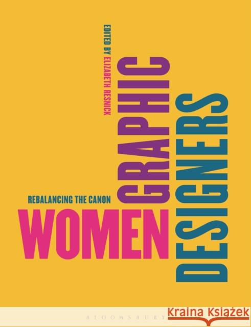 Women Graphic Designers: Rebalancing the Canon Elizabeth Resnick 9781350349216