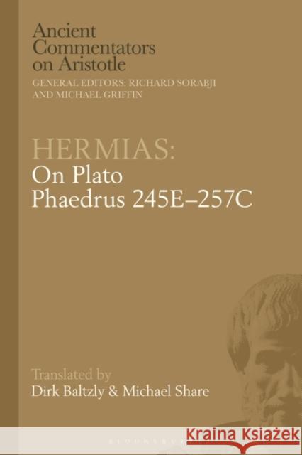 Hermias: On Plato Phaedrus 245E-257C Dirk (University of Tasmania, Australia) Baltzly 9781350351646 Bloomsbury Publishing PLC
