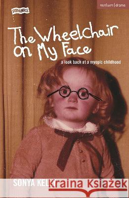 The Wheelchair on My Face: A Look Back at a Myopic Childhood Sonya Kelly 9781350352216