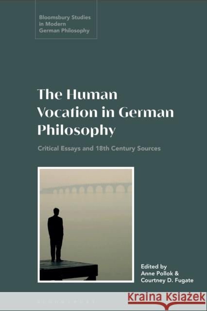 The Human Vocation in German Philosophy: Critical Essays and 18th Century Sources  9781350353206 Bloomsbury Publishing PLC