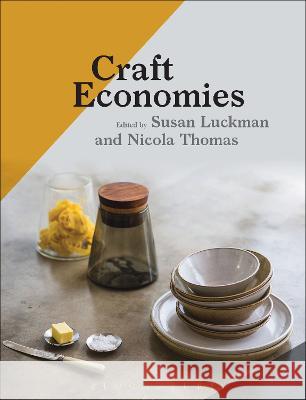 Craft Economies Dr Susan Luckman (University of South Australia, Australia), Dr Nicola Thomas (University of Exeter, UK) 9781350353404