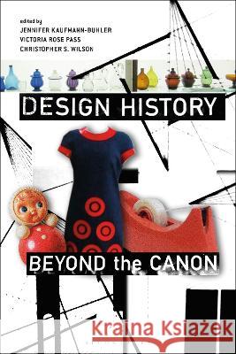 Design History Beyond the Canon Jennifer Kaufmann-Buhler (Purdue University, USA), Victoria Rose Pass (Maryland Institute College of Art, USA), Christop 9781350353473