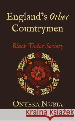 England's Other Countrymen: Black Tudor Society Onyeka Nubia   9781350354302 Bloomsbury Academic