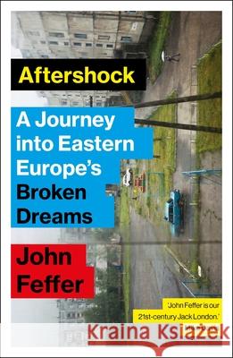 Aftershock: A Journey into Eastern Europe’s Broken Dreams John Feffer 9781350354326